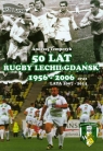 50 lat Rugby Lechii Gdańsk 1956-2006 oraz lata 2007-2014 Andrzej Tempczyk