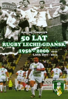50 lat Rugby Lechii Gdańsk 1956-2006 oraz lata 2007-2014 - Tempczyk Andrzej