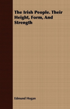 The Irish People. Their Height, Form, And Strength - Hogan Edmund
