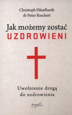 Jak możemy zostać uzdrowieni - Christoph Häselbarth, Peter Reichert