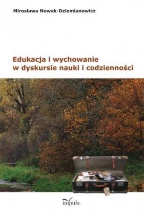 Edukacja i wychowanie w dyskursie nauki i codzienności - Mirosława Nowak-Dziemianowicz