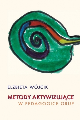 Metody aktywizujące w pedagogice grup - Wójcik Elżbieta<br />