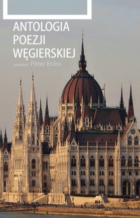 Antologia poezji węgierskiej - János Arany, Endre Ady, Gyula Juhász, Dezső Kosztolányi, Árpád Tóth, Sándor Reményik, Dániel Berzsenyi