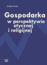 Gospodarka w perspektywie etycznej i religijnej Dylus Aniela