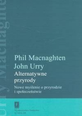 Alternatywne przyrody - Phil Macnaghten, John Urry