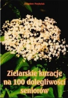Zielarskie kuracje na 100 dolegliwości seniorów - Zbigniew Przybylak