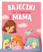 Bajeczki do czytania z Mamą - Opracowanie zbiorowe