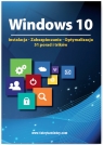 Windows 10 Instalacja zabezpieczanie optymalizacja 51 porad i trików