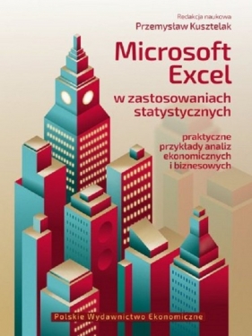 Microsoft Excel w zastosowaniach statystycznych Praktyczne przykłady analiz ekonomicznych i biznesowych - Przemysław Kusztelak