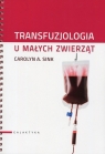 Transfuzjologia u małych zwierząt Sink Carolyn A.