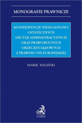 Konsekwencje niezgodności ostatecznych decyzji administracyjnych oraz prawomocnych orzeczeń sądowych - Marek Maliński