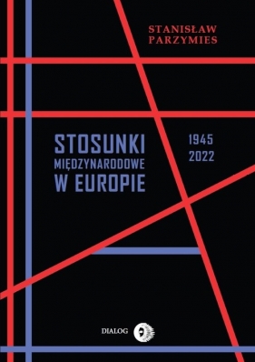 Stosunki międzynarodowe w Europie 1945-2022 - Stanisław Parzymies