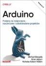 Arduino Przepisy na rozpoczęcie, rozszerzanie i udoskonalanie projektów Michael Margolis, Brian Jepson, Nicholas Robert Weldin