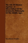 The Life Of Thomas Aquinas A Dissertation Of The Scholastic Philosophy Of Hampden Renn Dickson