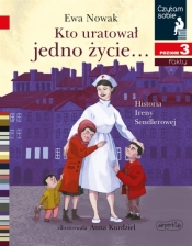 Kto uratował jedno życie... Historia Ireny Sendlerowej. Czytam sobie. Poziom 3 - Nowak Ewa