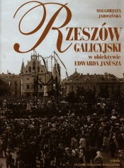 Rzeszów galicyjski w obiektywie Edwarda Janusza