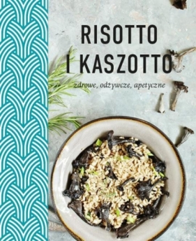 Risotto i kaszotto Apetyczne i pożywne - Praca zbiorowa