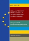 Regulacja sektora energetycznego w Unii Europejskiej oraz na Ukrainie Cele Eryk Kosiński