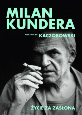 Milan Kundera. Życie za zasłoną - Aleksander Kaczorowski