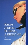 Kiedy jestem płodna, a kiedy nie Książka do użytku nie tylko szkolnego Alina Lichtarowicz