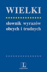 Wielki słownik wyrazów obcych i trudnych Edycja klasyczna Markowski Andrzej, Pawelec Radosław