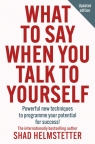 What to Say When You Talk to Yourself: Powerful New Techniques To Programme Your Shad Helmstetter