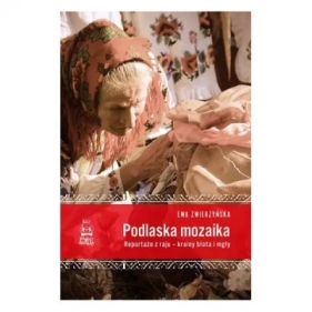 Podlaska mozaika. Reportaże z raju - krainy błota i mgły - Ewa Zwierzyńska