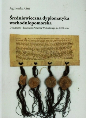 Średniowieczna dyplomatyka wschodniopomorska - Gut Agnieszka<br />
