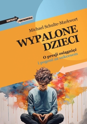 Wypalone dzieci. O presji osiągnięć i pogoni za... - Michael Schulte-Markwort