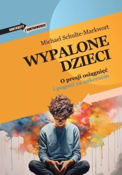 Wypalone dzieci. O presji osiągnięć i pogoni za... - Michael Schulte-Markwort