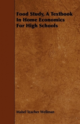 Food Study, A Textbook In Home Economics For High Schools - Wellman Mabel Teacher