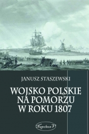 Wojsko polskie na Pomorzu w roku 1807 - Staszewski Janusz