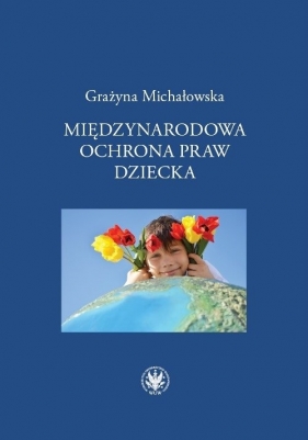 Międzynarodowa ochrona praw dziecka - Michałowska Grażyna
