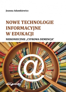 Nowe technologie informacyjne w edukacji Niekoniecznie cyfrowa demencja - Adamkiewicz Joanna