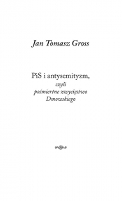 PiS i antysemityzm czyli pośmiertne zwycięstwo Dmowskiego - Jan Tomasz Gross