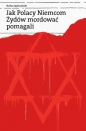 Jak Polacy Niemcom. Żydów mordować pomagali - Stefan Zgliczyński