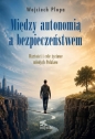 Między autonomią a bezpieczeństwem Wartości i cele życiowe młodych Polaków - Wojciech Plopa