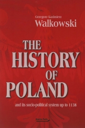 The History of Poland and its socio-political system up to 1138 - Grzegorz Kazimierz Walkowski