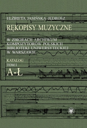 Rękopisy muzyczne w zbiorach w Archiwum Kompozytorów Polskich Biblioteki Uniwersyteckiej w Warszawie - Elżbieta Jasińska-Jędrosz