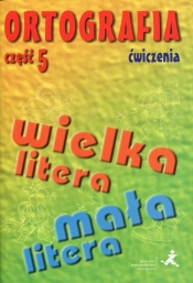 Ortografia Ćwiczenia Część 5 Pisownia wyrazów wielką i małą literą - Agnieszka Suchowierska, Katarzyna Szostak-Król