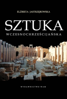 Sztuka wczesnochrześcijańska - Jastrzębowska Elżbieta