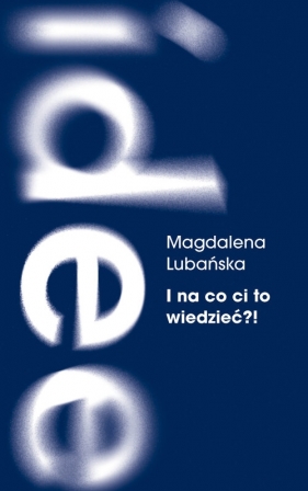 I na co ci to wiedzieć ?! - Magdalena Lubańska