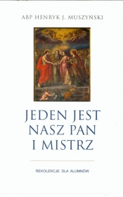 Jeden jest nasz Pan i Mistrz. Rekolekcje dla Aluminów - Henryk J. Muszyński