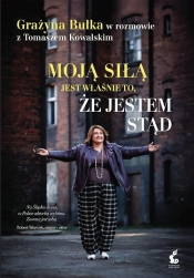 Moją siłą jest właśnie to, że jestem stąd. Grażyna Bułka w rozmowie z Tomaszem Kowalskim - Tomasz Kowalski, Grażyna Bułka
