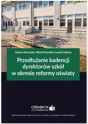 Przedłużanie kadencji dyrektorów szkół w okresie reformy oświaty - Dariusz Skrzyński, Michał Kowalski, Leszek Zaleśny