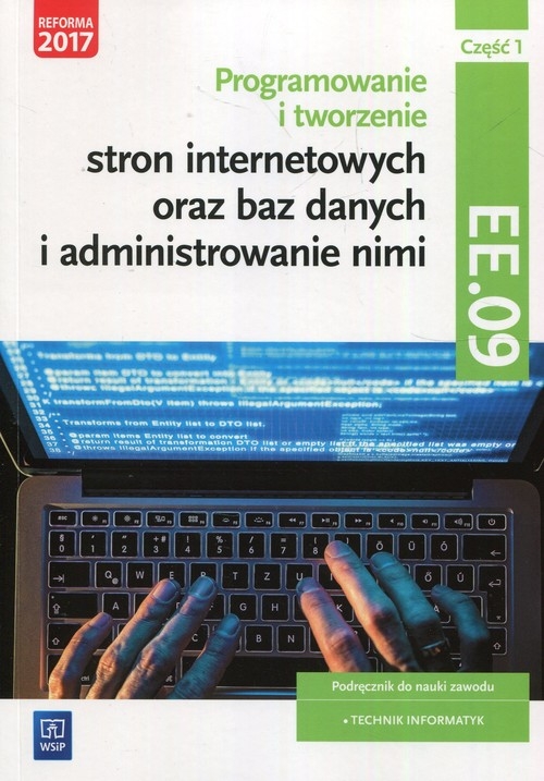 Programowanie i tworzenie stron internetowych oraz baz danych i administrowanie nimi. Kwalifikacja EE.09. Część 1. Podręcznik do nauki zawodu technik informatyk