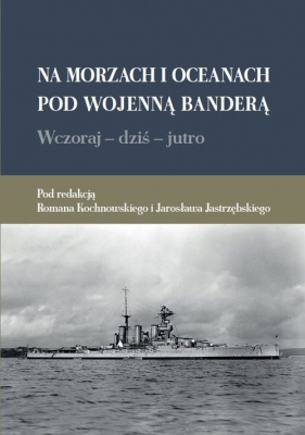 Na morzach i oceanach pod wojenną banderą. Wczoraj - dziś - jutro - Roman Kochnowski, Jarosław Jastrzębski