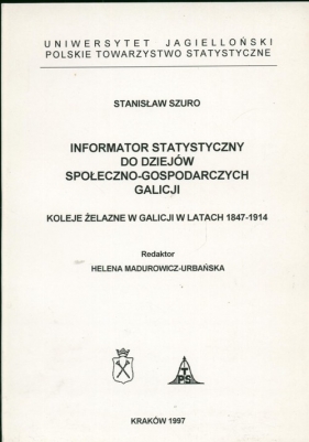 Koleje żelazne w Galicji w latach 1847-1914 Informator statystyczny do dziejów społeczno-gospodarczych Galicji - Szuro Stanisław