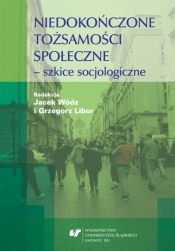 Niedokończone tożsamości społeczne - szkice.. - Grzegorz Libor