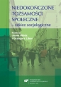 Niedokończone tożsamości społeczne - szkice.. - Grzegorz Libor, Jacek Wódz
